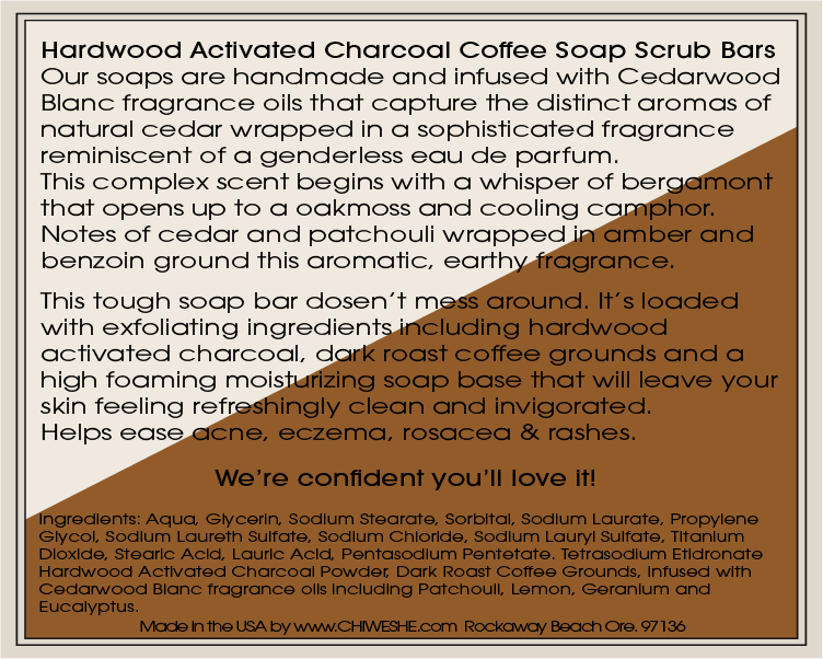 Cedarwood Blanc Hardwood Activated Charcoal & Coffee Soap Scrub Bars. Vegetable-Based, Hand-Made, Hand-Poured by Chiweshe. Cedarwood Blanc Hardwood Activated Charcoal & Coffee Soap Scrub Bars. Vegetable-Based, Hand-Made, Hand-Poured by Chiweshe.